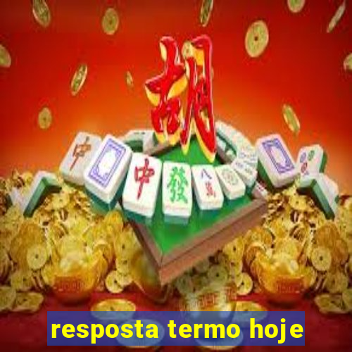 resposta termo hoje